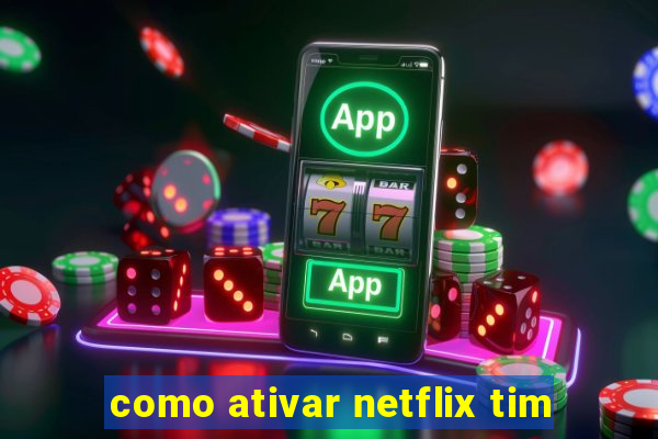 como ativar netflix tim