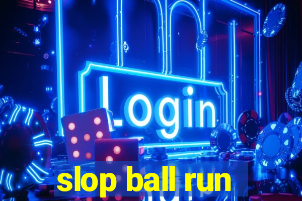 slop ball run