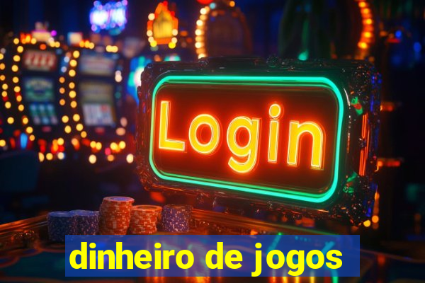 dinheiro de jogos