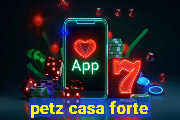 petz casa forte