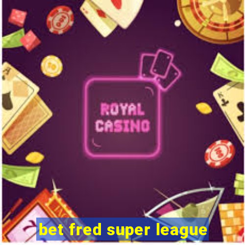 bet fred super league