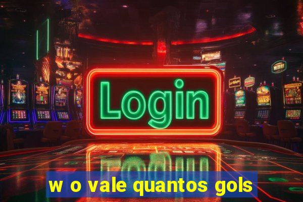 w o vale quantos gols