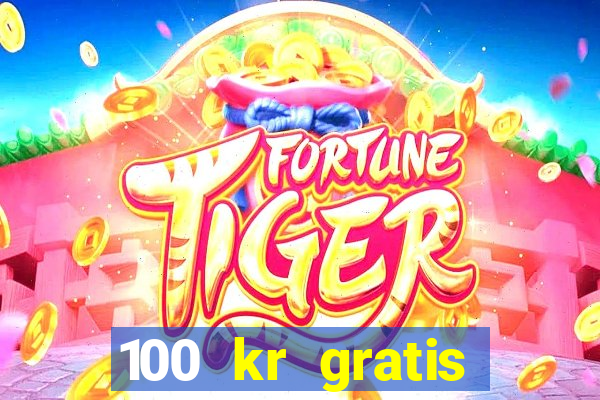 100 kr gratis casino uten innskudd