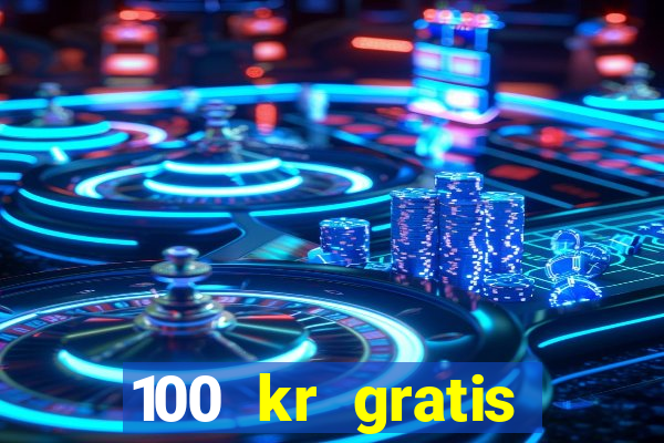 100 kr gratis casino uten innskudd