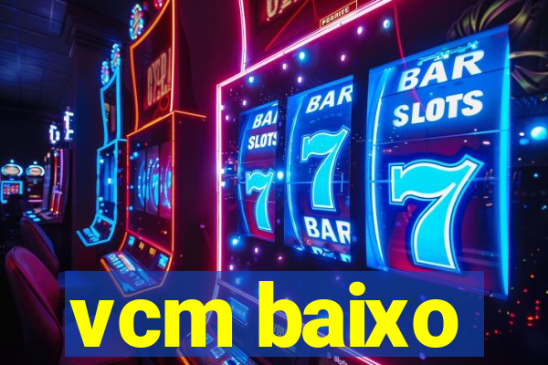 vcm baixo