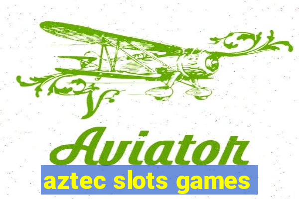 aztec slots games