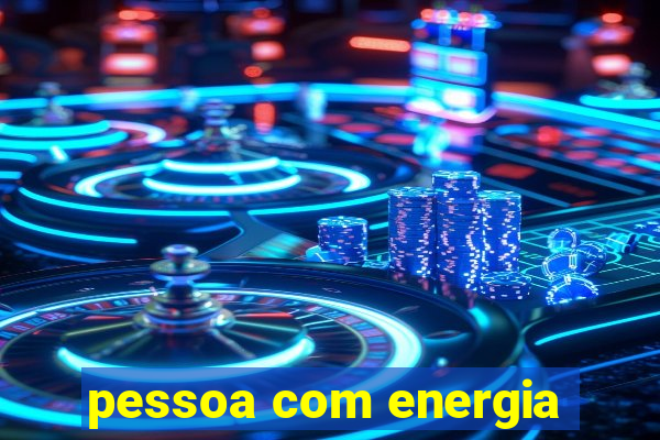 pessoa com energia