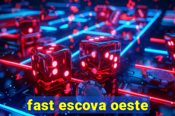 fast escova oeste