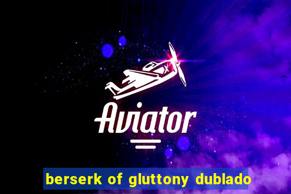 berserk of gluttony dublado