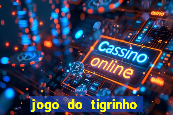 jogo do tigrinho que ganha dinheiro de verdade