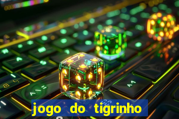 jogo do tigrinho que ganha dinheiro de verdade