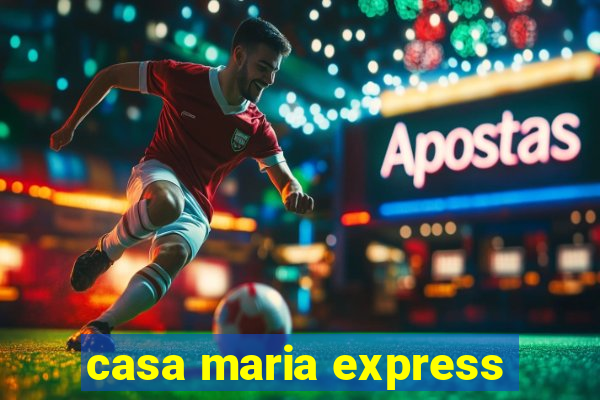 casa maria express