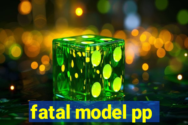 fatal model pp