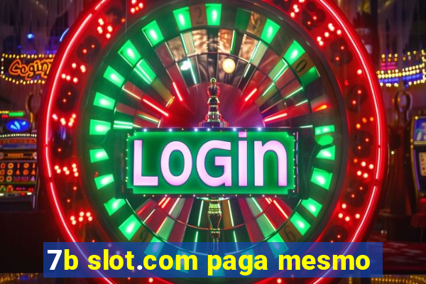 7b slot.com paga mesmo