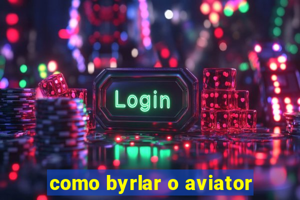 como byrlar o aviator