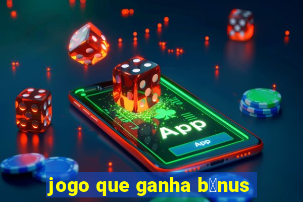 jogo que ganha b么nus