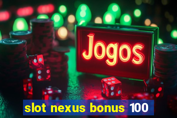 slot nexus bonus 100