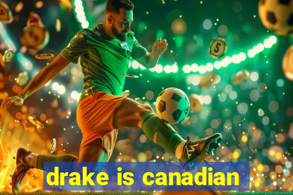 drake is canadian