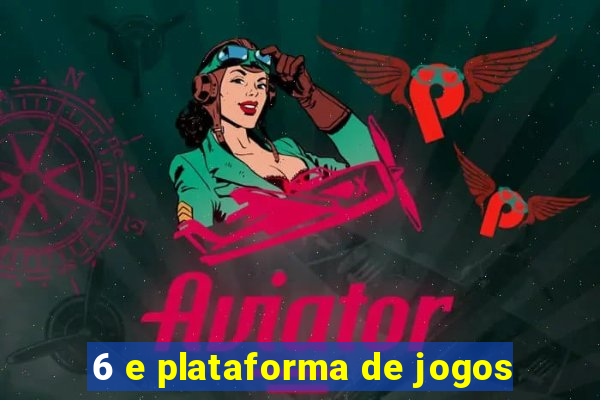 6 e plataforma de jogos