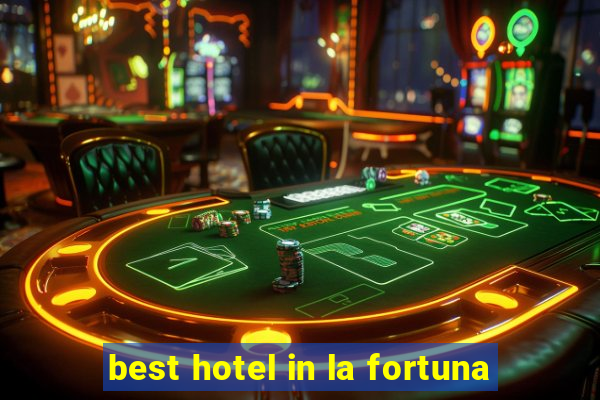 best hotel in la fortuna