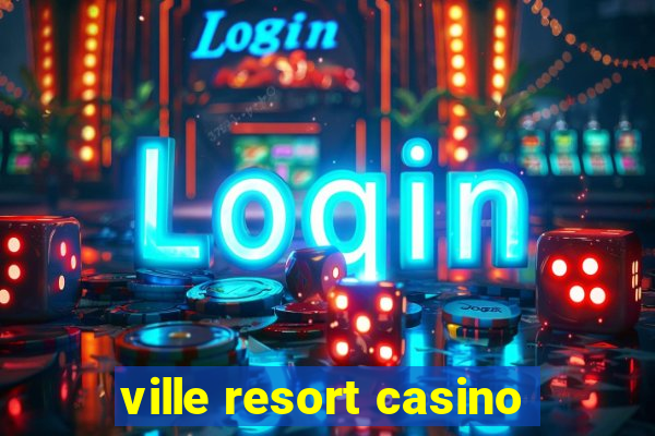 ville resort casino