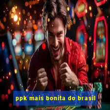 ppk mais bonita do brasil