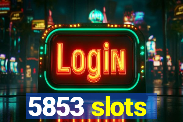 5853 slots