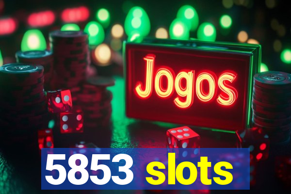 5853 slots