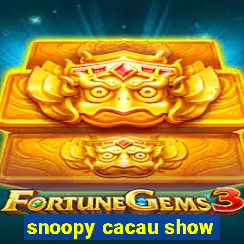 snoopy cacau show