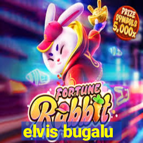 elvis bugalu