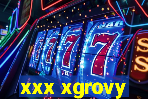 xxx xgrovy