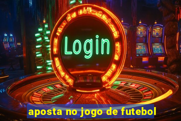 aposta no jogo de futebol