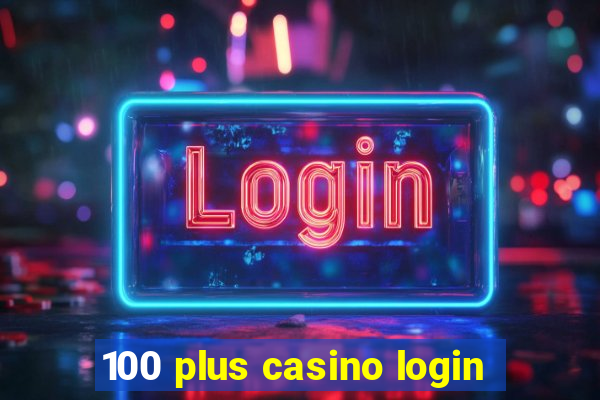 100 plus casino login