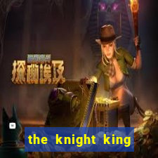 the knight king who returned with a god cap 7 the knight king who returned with