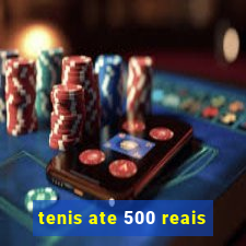 tenis ate 500 reais