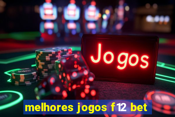 melhores jogos f12 bet