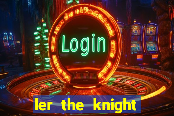 ler the knight king who returned with a god