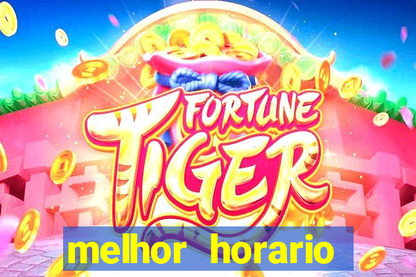 melhor horario jogar tigrinho