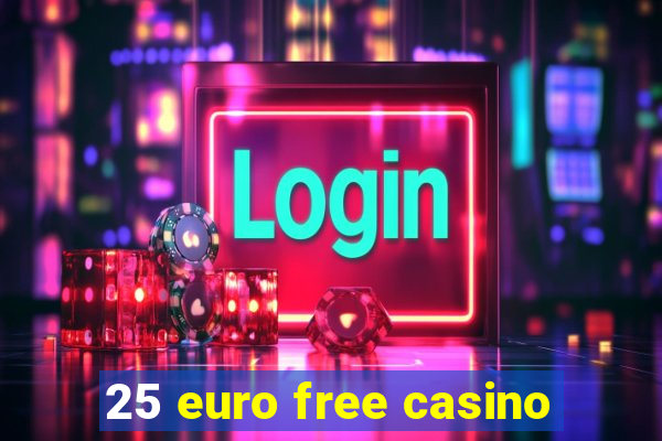 25 euro free casino