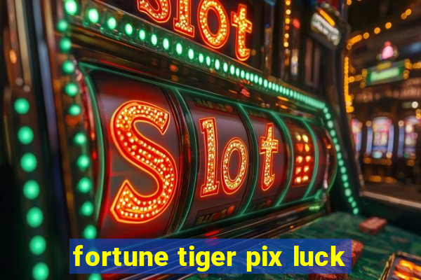 fortune tiger pix luck