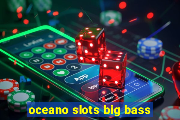 oceano slots big bass