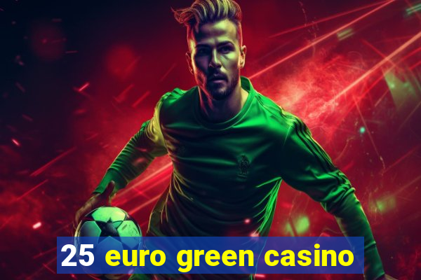 25 euro green casino