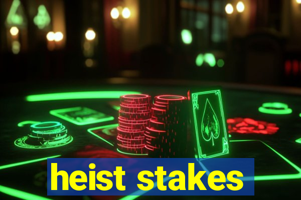 heist stakes