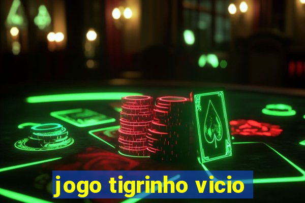 jogo tigrinho vicio