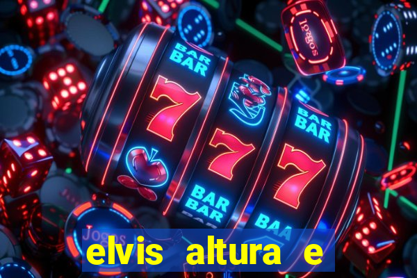 elvis altura e peso elvis presley altura