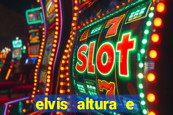 elvis altura e peso elvis presley altura