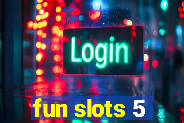 fun slots 5