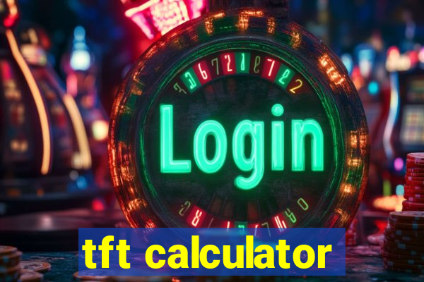 tft calculator