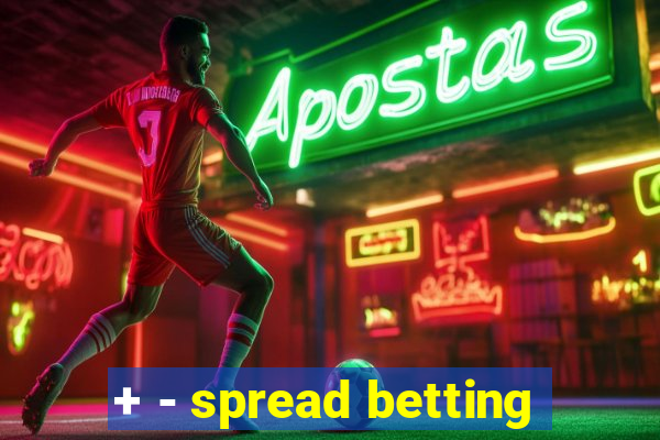 + - spread betting