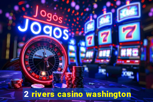 2 rivers casino washington